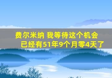 费尔米纳 我等待这个机会 已经有51年9个月零4天了